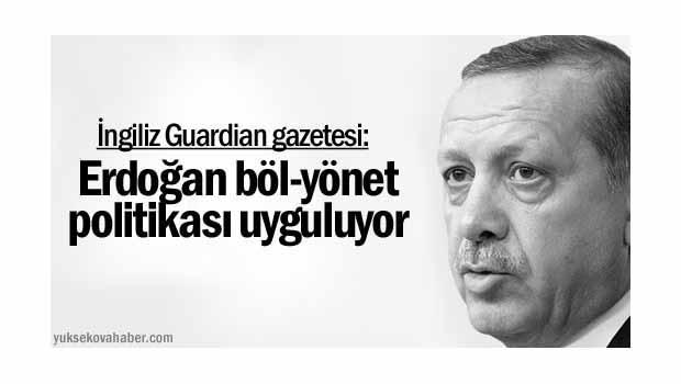 Guardian: Erdoğan böl-yönet politikası uyguluyor