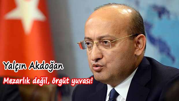 Akdoğan, PKK şehitlikleri için 'Mezarlık değil örgüt yuvası' dedi
